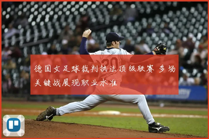 德国女足球裁判执法顶级联赛 多场关键战展现职业水准